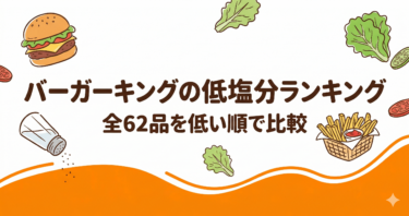 【全62品】バーガーキングの低塩分ランキング｜塩分控えめに食べる方法も紹介
