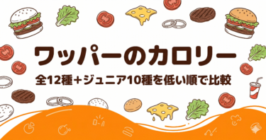 【バーガーキング】ワッパーのカロリーは食べ過ぎ注意｜全12種＋ジュニア10種を低い順で比較